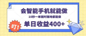 会智能手机就能做，十秒钟一单，有手机就行，随时随地可做单日收益400+-兵兵资源