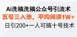 Ai洗稿洗稿公众号引流术,五号三入池,平均阅读1W+,日引200+一人可搞...-兵兵资源