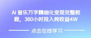 AI音乐精细化变现完整教程，360小时投入纯收益4W-兵兵资源
