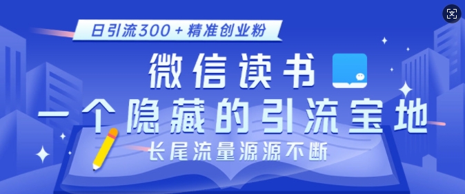 微信读书,一个隐藏的引流宝地,不为人知的小众打法,日引流300+精准创业粉,长尾流量源源不断-兵兵资源