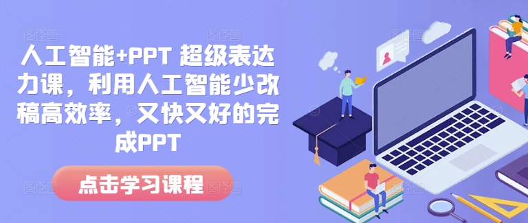 人工智能+PPT 超级表达力课，利用人工智能少改稿高效率，又快又好的完成PPT-兵兵资源