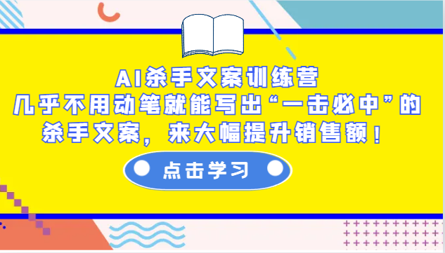 AI杀手文案训练营：几乎不用动笔就能写出“一击必中”的杀手文案，来大幅提升销售额！-兵兵资源