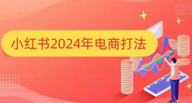 小红书2024年电商打法，手把手教你如何打爆小红书店铺-兵兵资源