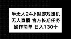 半无人24小时游戏挂JI，官方长期任务，操作简单 日入130+【揭秘】-兵兵资源