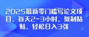 2025最新零门槛写论文项目，每天2-3小时，复制粘贴，轻松日入3张，附详细资料教程【揭秘】-兵兵资源