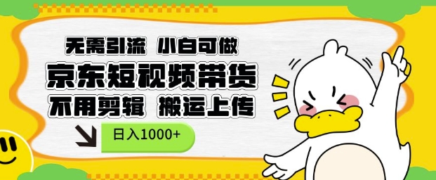 无需引流,小白可做,京东短现频带货,不用剪辑,搬运上传,日入1k【揭秘】-兵兵资源