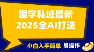 2025国学最新全AI打法，月入3w+，客户主动加你，小白可无脑操作！-兵兵资源