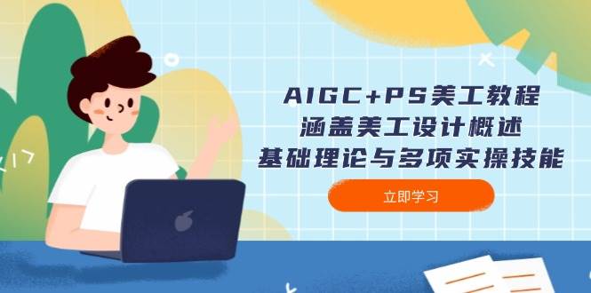 AIGC+PS美工教程：涵盖美工设计概述、基础理论与多项实操技能-兵兵资源