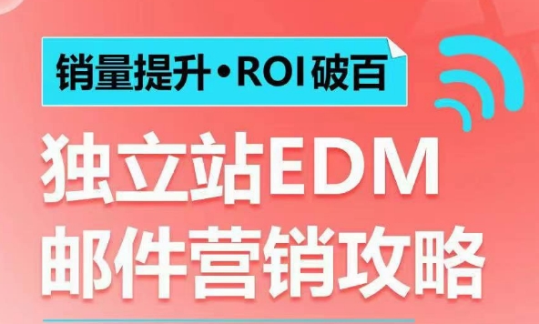 销量提升•ROI破百 独立站EDM邮件营销攻略，如何通过邮件营销每年获得100万美金销售额!-兵兵资源