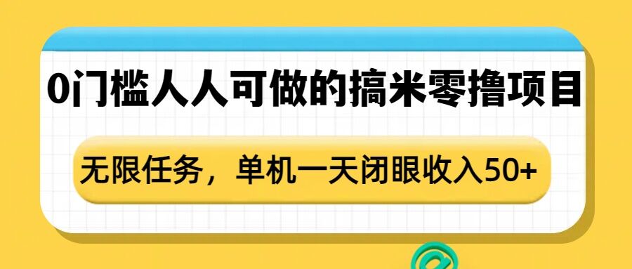 0门槛人人可做的搞米零撸项目,无限任务,单机一天闭眼收入50+-兵兵资源