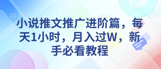 小说推文推广进阶篇，每天1小时，月入过W，新手必看教程-兵兵资源