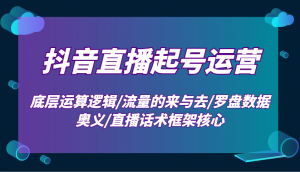 抖音直播起号运营：底层运算逻辑/流量的来与去/罗盘数据奥义/直播话术框架核心-兵兵资源
