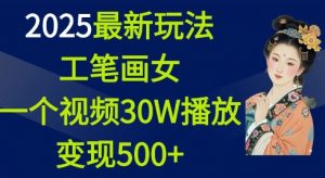 2025最新玩法，工笔画美女，一个视频30万播放变现500+-兵兵资源