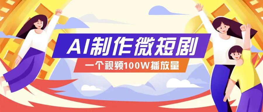 AI制作微短剧实操教程，今年最大风口一个视频100W播放量，附详细实操+变现计划-兵兵资源