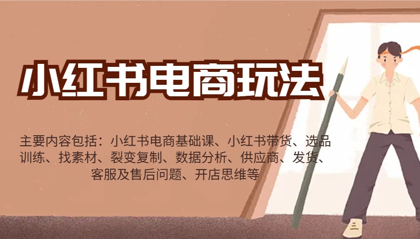 小红书电商玩法:带货/选品/找素材/裂变/数据分析/供应商/发货/售后/开店思维等-兵兵资源