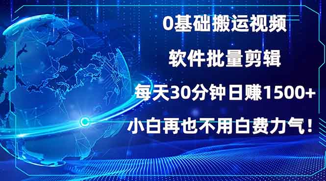 0基础搬运视频，批量剪辑，每天30分钟日赚1500+，小白再也不用白费…-兵兵资源
