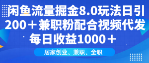闲鱼流量掘金8.0玩法日引200＋兼职粉配合视频代发日入1000＋收益适合互...-兵兵资源