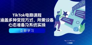 TikTok电商课程：涵盖多种变现方式、所需设备、心态准备及系统实操-兵兵资源