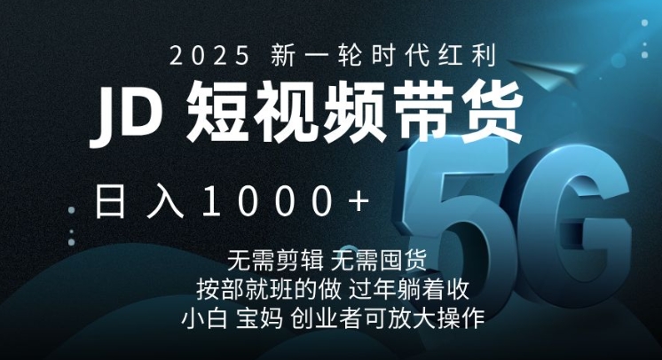 2025新一轮时代红利，JD短视频带货日入1k，无需剪辑，无需囤货，按部就班的做【揭秘】-兵兵资源