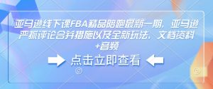 亚马逊线下课FBA精品陪跑最新一期，亚马逊严抓评论合并措施以及全新玩法，文档资料+音频-兵兵资源