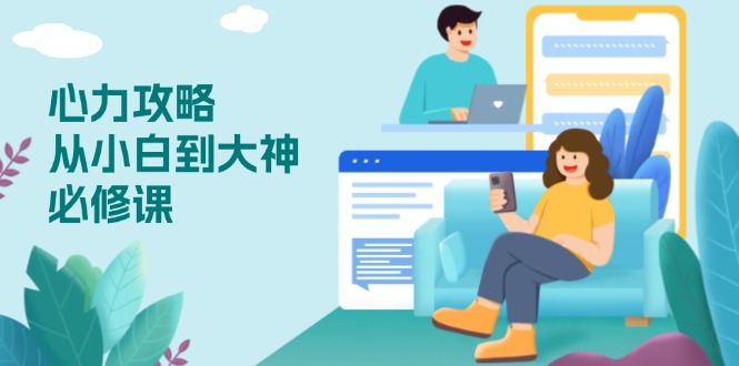 心力 攻略，从小白到大神必修课，技能与心力独立，助你自信从容面对挑战-兵兵资源