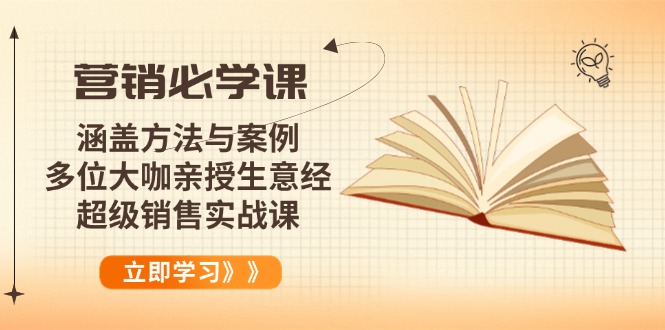 营销必学课：涵盖方法与案例、多位大咖亲授生意经，超级销售实战课-兵兵资源