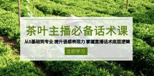 茶叶 主播必备话术课 从0基础到专业 提升语感表现力 掌握直播话术底层逻辑-兵兵资源
