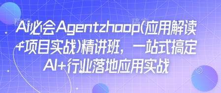 Ai必会Agent(应用解读+项目实战)精讲班，一站式搞定AI+行业落地应用实战-兵兵资源