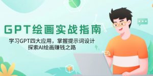 GPT绘画实战指南：学习GPT四大应用，掌握提示词设计，探索AI绘画赚钱之路-兵兵资源