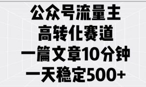 公众号流量主高转化赛道，一篇文章10分钟，一天稳定5张-兵兵资源