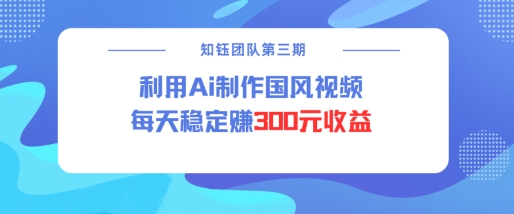 视频号ai国风视频创作者分成计划每天稳定300元收益-兵兵资源