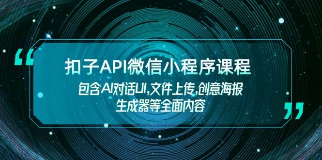 扣子API微信小程序课程,包含AI对话UI,文件上传,创意海报生成器等全面内容-兵兵资源