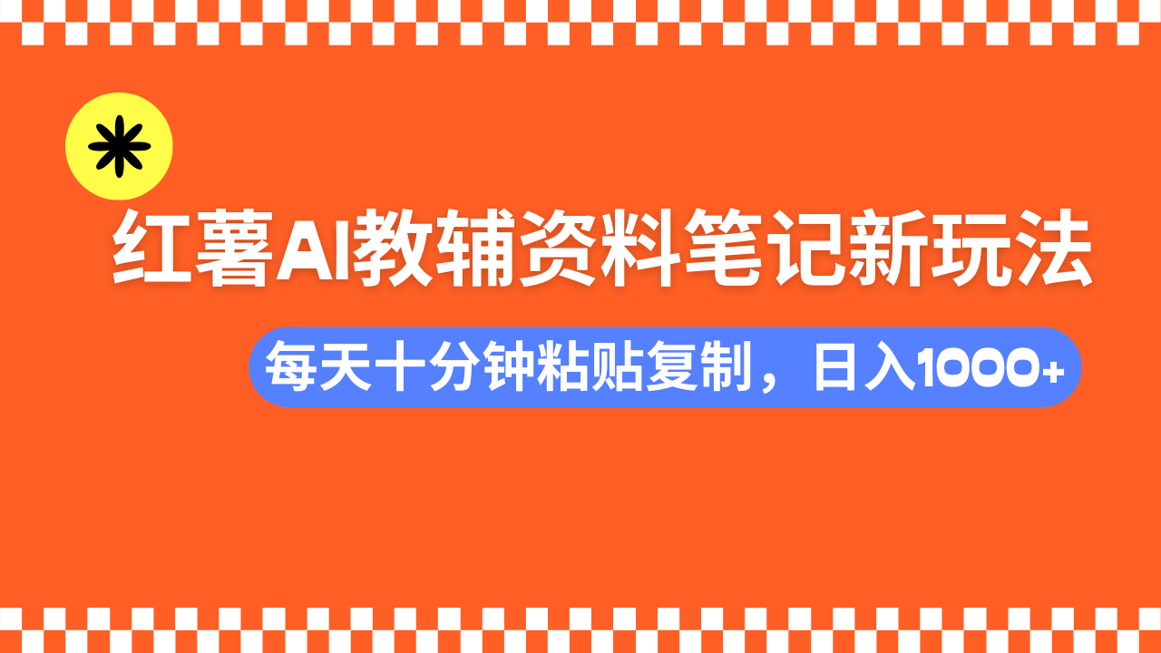 小红书AI教辅资料笔记新玩法，0门槛，可批量可复制，一天十分钟发笔记…-兵兵资源