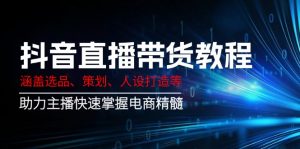 抖音直播带货教程：涵盖选品、策划、人设打造等,助力主播快速掌握电商精髓-兵兵资源