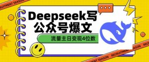 用DeepSeek写公众号爆文，流量主收益一篇文章变现4位数-兵兵资源
