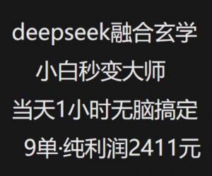抖音小红书deepseek融合玄学，纯小白秒变大师，当天1小时无脑搞定9单，纯利润上千-兵兵资源