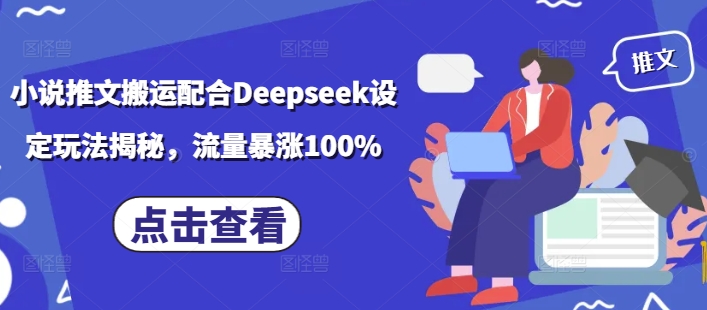 小说推文搬运配合Deepseek设定玩法揭秘，流量暴涨100%-兵兵资源
