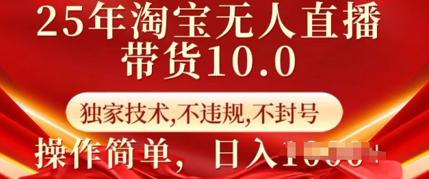 25年淘宝无人直播带货10.0   独家技术，不违规，不封号，操作简单，日入多张【揭秘】-兵兵资源