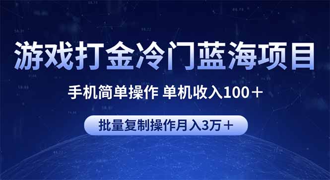 游戏打金冷门蓝海项目 手机简单操作 单机收入100+ 可批量复制操作-兵兵资源