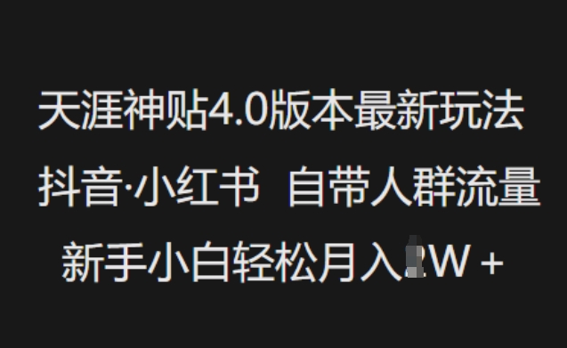 天涯神贴4.0版本最新玩法,抖音·小红书自带人群流量,新手小白轻松月入过W-兵兵资源