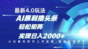 今日头条最新玩法4.0，思路简单，复制粘贴，轻松实现矩阵日入2000+-兵兵资源