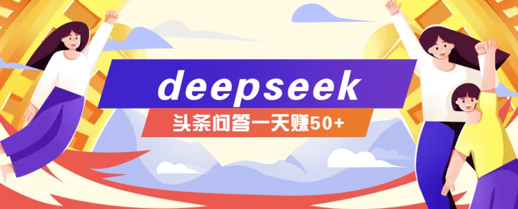 利用deepseek操作今日头条问答图文玩法，新手也能轻松上手，日收益50+-兵兵资源