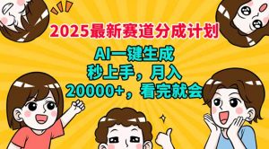 2025最新赛道分成计划，AI自动生成，秒上手 月入20000+，看完就会-兵兵资源