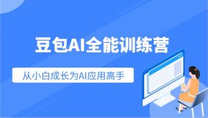 豆包AI全能训练营：快速掌握AI应用技能，从入门到精通从小白成长为AI应用高手-兵兵资源