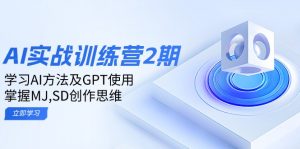 ai实战训练营2期：学习AI方法及GPT使用，掌握MJ,SD创作思维-兵兵资源