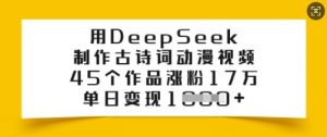 用DeepSeek制作古诗词动漫视频，45个作品涨粉17万，单日变现多张-兵兵资源