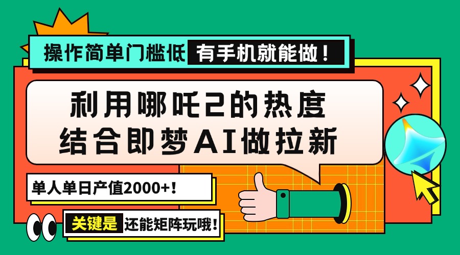 用哪吒2热度结合即梦AI做拉新，单日产值2000+，操作简单门槛低，有手机…-兵兵资源