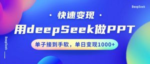 用DeepSeek做PPT，快速变现，单子接到手软，单日变现1000+-兵兵资源