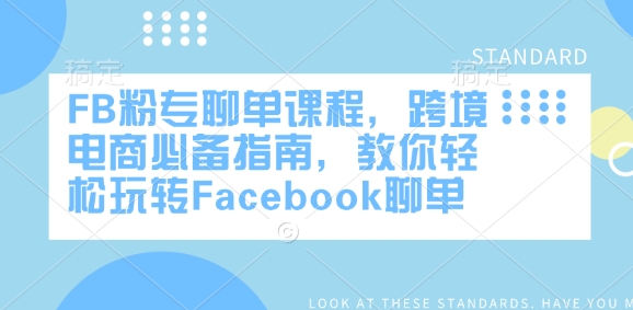 FB粉专聊单课程，跨境电商必备指南，教你轻松玩转Facebook聊单-兵兵资源