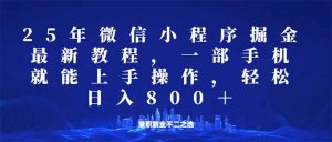 微信小程序25年掘金玩法,一部手机就能操作,稳定日入800+,适合所有人...-兵兵资源